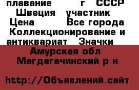 13.1) плавание : 1982 г - СССР - Швеция  (участник) › Цена ­ 399 - Все города Коллекционирование и антиквариат » Значки   . Амурская обл.,Магдагачинский р-н